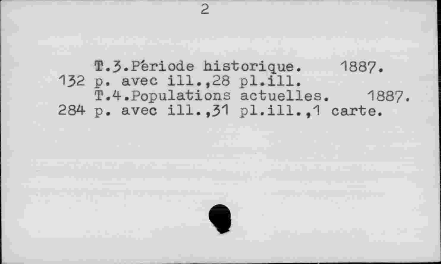 ﻿T.3.Période historique. 1887.
132 p. avec ill.,28 pl.ill.
T.4.Populations actuelles. 1887.
284 p. avec ill.,31 pl.ill.,1 carte.